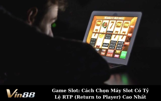 Game Slot: Cách Chọn Máy Slot Có Tỷ Lệ RTP (Return to Player) Cao Nhất