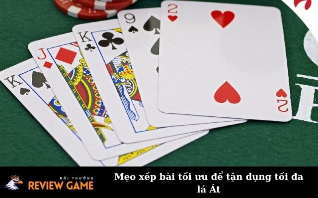 Mẹo xếp bài tối ưu để tận dụng tối đa lá Át