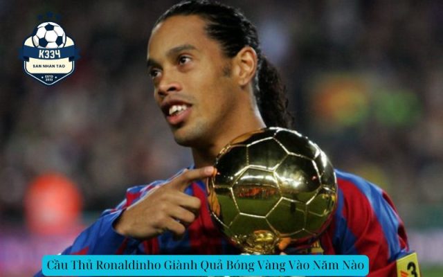 Cầu Thủ Ronaldinho Giành Quả Bóng Vàng Vào Năm Nào